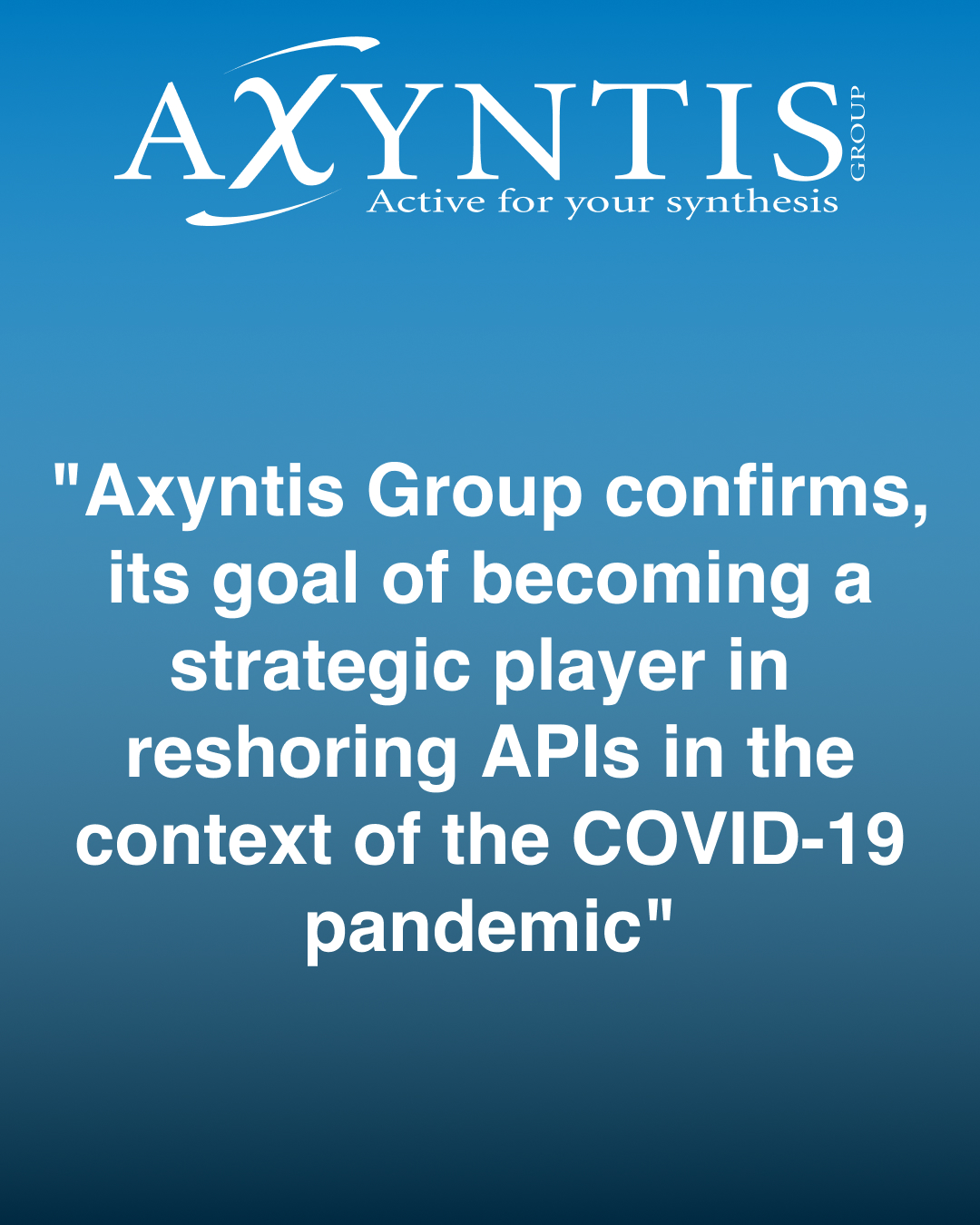 "Axyntis Group confirms, its goal of becoming a strategic player in reshoring APIs in the context of the COVID-19 pandemic"