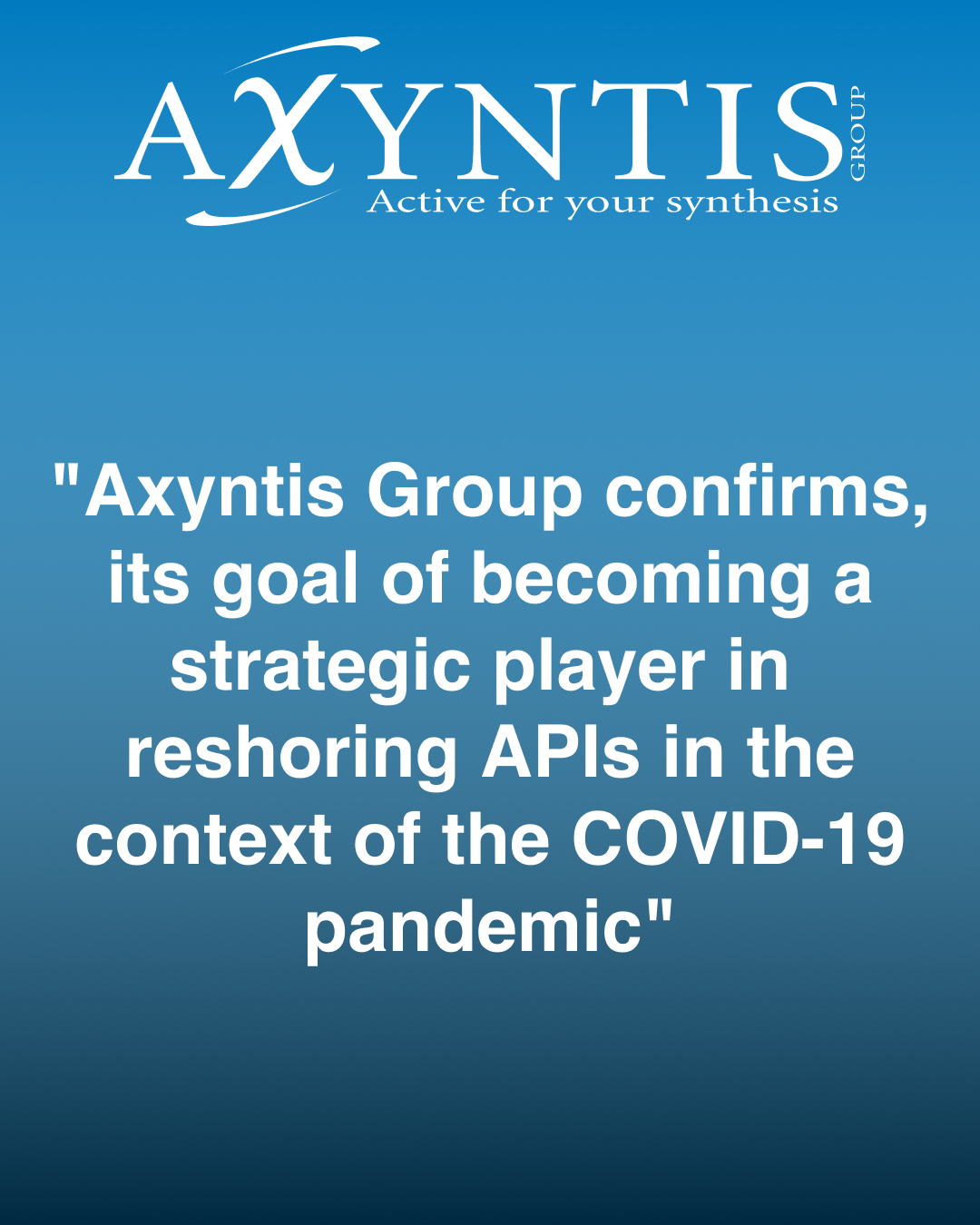 Axyntis Group confirms, its goal of becoming a strategic player in reshoring APIs in the context of the COVID-19 pandemic