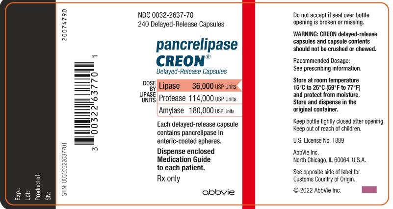 NDC 0032-2637-70 240 Delayed-Release Capsules  pancrelipase CREON® Delayed-Release Capsules  DOSE BY LIPASE UNITS: Lipase 36,000 USP Units Protease 114,000 USP Units Amylase 180,000 USP Unites  Each delayed-release capsule contains pancrelipase in enteric-coasted spheres.  Dispense enclosed Medication Guide to each patient. Rx only Abbvie